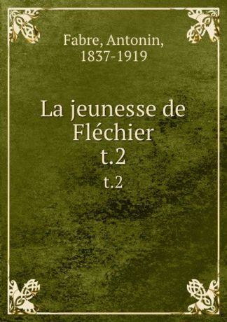 Antonin Fabre La jeunesse de Flechier. t.2