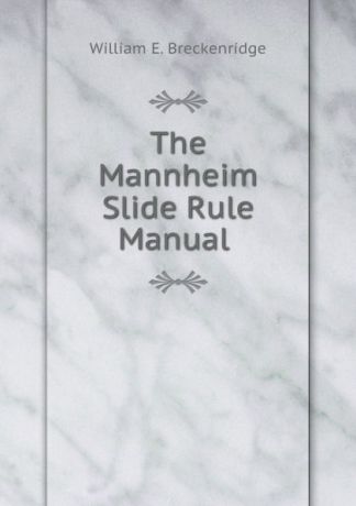 William E. Breckenridge The Mannheim Slide Rule Manual