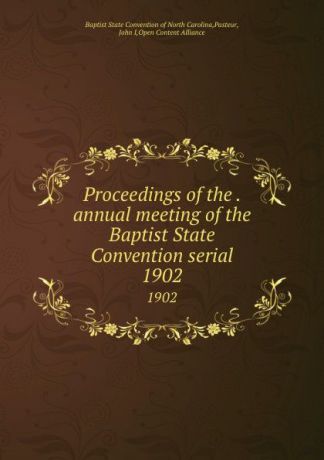 Baptist State Convention of North Carolina Proceedings of the . annual meeting of the Baptist State Convention serial. 1902