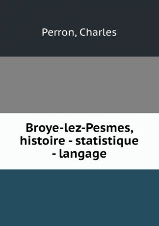 Charles Perron Broye-lez-Pesmes, histoire - statistique - langage