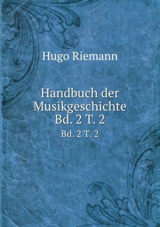 Hugo Riemann Handbuch der Musikgeschichte. Bd. 2 T. 2