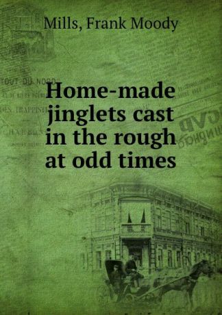 Frank Moody Mills Home-made jinglets cast in the rough at odd times