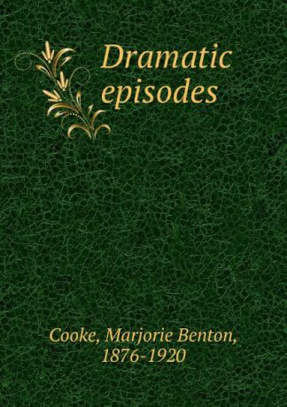 Marjorie Benton Cooke Dramatic episodes