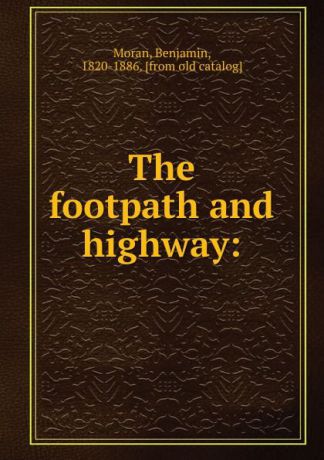 Benjamin Moran The footpath and highway: