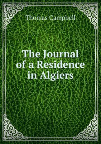 Campbell Thomas The Journal of a Residence in Algiers