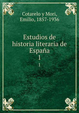 Cotarelo y Mori Estudios de historia literaria de Espana. 1