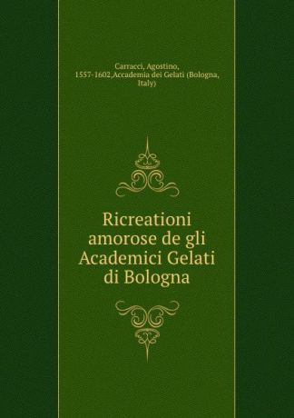 Agostino Carracci Ricreationi amorose de gli Academici Gelati di Bologna