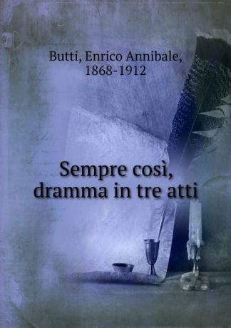 Enrico Annibale Butti Sempre cosi, dramma in tre atti