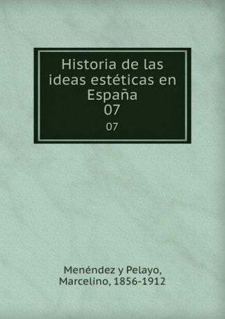 Menéndez y Pelayo Historia de las ideas esteticas en Espana. 07