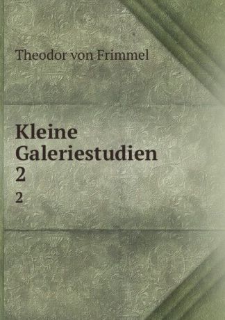 Theodor von Frimmel Kleine Galeriestudien. 2