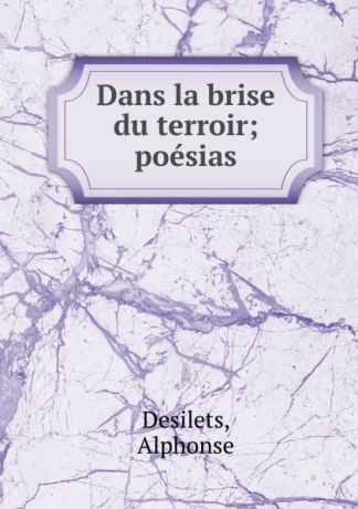 Alphonse Desilets Dans la brise du terroir; poesias