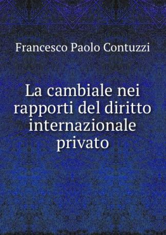 Francesco Paolo Contuzzi La cambiale nei rapporti del diritto internazionale privato