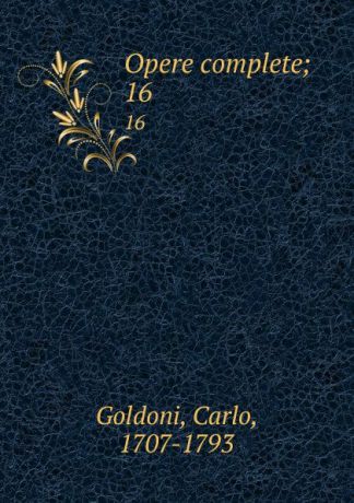 Carlo Goldoni Opere complete;. 16
