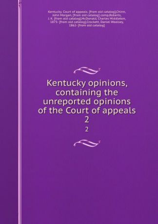 Kentucky. Court of appeals Kentucky opinions, containing the unreported opinions of the Court of appeals. 2