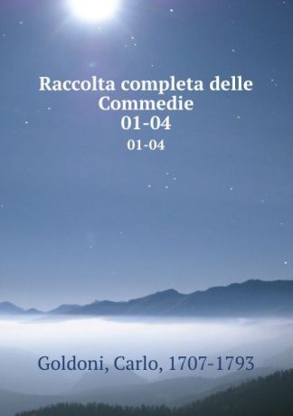 Carlo Goldoni Raccolta completa delle Commedie. 01-04