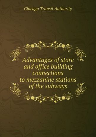 Chicago Transit Authority Advantages of store and office building connections to mezzanine stations of the subways