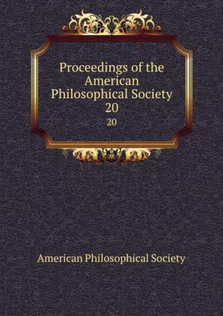 Proceedings of the American Philosophical Society. 20
