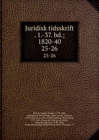 Anders Sandoe orsted Juridisk tidsskrift . 1.-37. bd.; 1820-40. 25-26