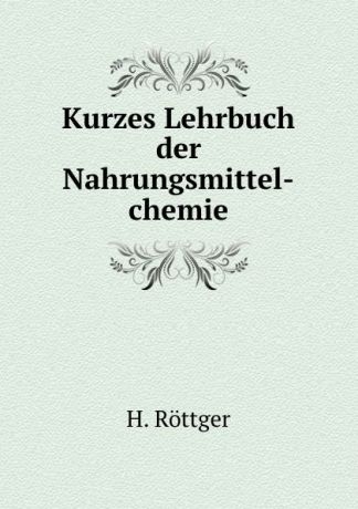 H. Röttger Kurzes Lehrbuch der Nahrungsmittel-chemie