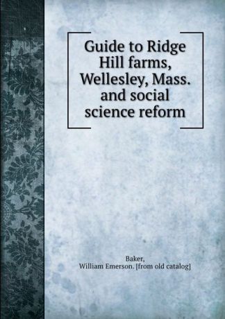 William Emerson Baker Guide to Ridge Hill farms, Wellesley, Mass. and social science reform