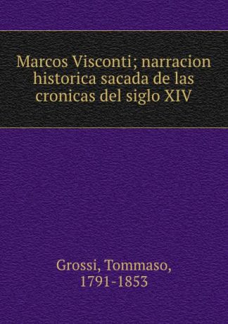 Tommaso Grossi Marcos Visconti; narracion historica sacada de las cronicas del siglo XIV