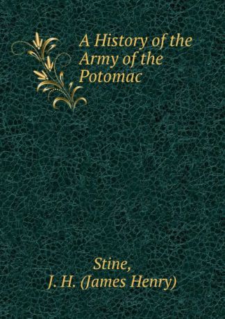 James Henry Stine A History of the Army of the Potomac