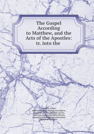 Johnston Lykins The Gospel According to Matthew, and the Acts of the Apostles: tr. into the .