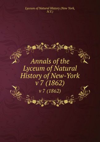 Annals of the Lyceum of Natural History of New-York. v 7 (1862)
