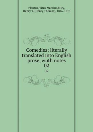 Titus Maccius Plautus Comedies; literally translated into English prose, wuth notes. 02
