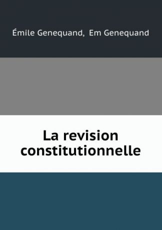 Émile Genequand La revision constitutionnelle