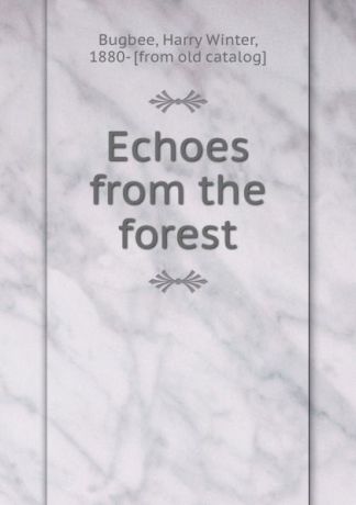 Harry Winter Bugbee Echoes from the forest