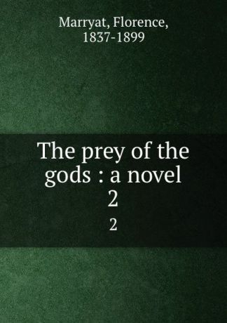 Florence Marryat The prey of the gods : a novel. 2