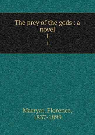 Florence Marryat The prey of the gods : a novel. 1