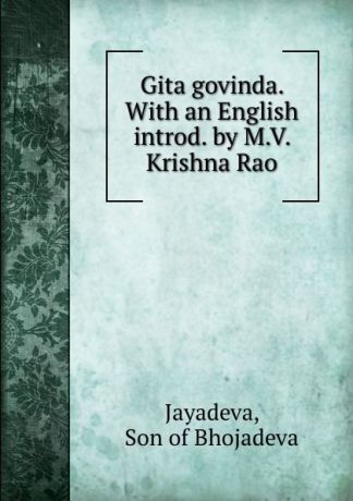 Son of Bhojadeva Jayadeva Gita govinda. With an English introd. by M.V. Krishna Rao