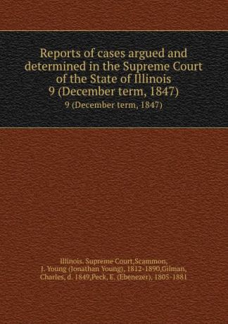Illinois. Supreme Court Reports of cases argued and determined in the Supreme Court of the State of Illinois. 9 (December term, 1847)