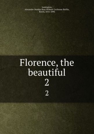 Alexander Dundas Ross Wishart Cochrane-Baillie Lamington Florence, the beautiful. 2