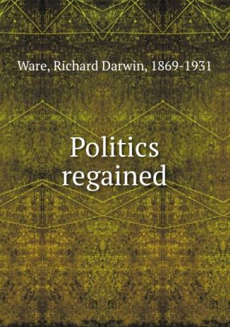 Richard Darwin Ware Politics regained