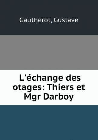 Gustave Gautherot L.echange des otages: Thiers et Mgr Darboy