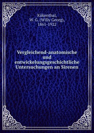 W.G. Kukenthal Vergleichend-anatomische und entwickelungsgeschichtliche Untersuchungen an Sirenen