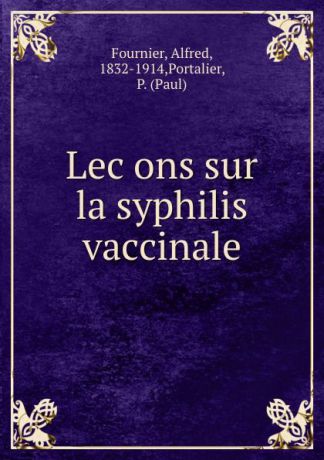 Alfred Fournier Lecons sur la syphilis vaccinale