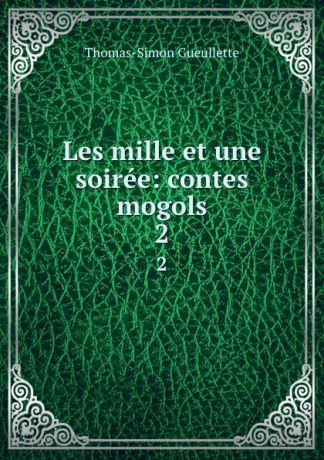 Thomas-Simon Gueullette Les mille et une soiree: contes mogols. 2
