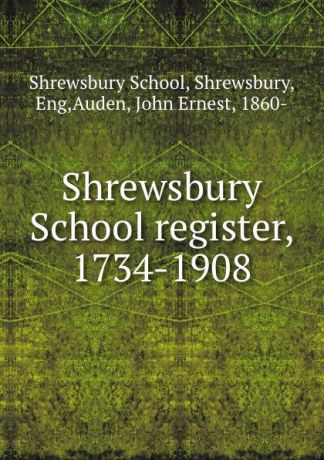 Shrewsbury School Shrewsbury School register, 1734-1908