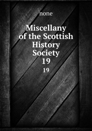 none Miscellany of the Scottish History Society. 19