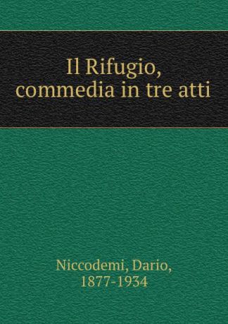 Dario Niccodemi Il Rifugio, commedia in tre atti