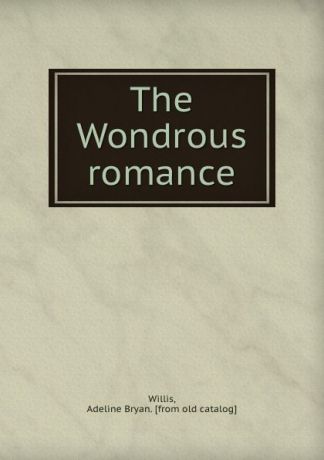 Adeline Bryan Willis The Wondrous romance