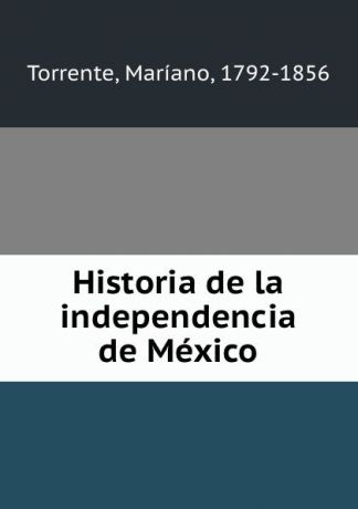 Maríano Torrente Historia de la independencia de Mexico