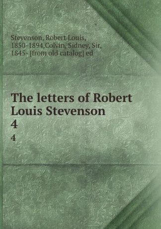 Robert Louis Stevenson The letters of Robert Louis Stevenson. 4