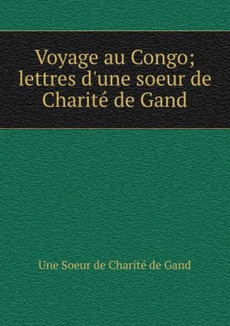 Voyage au Congo; lettres d.une soeur de Charite de Gand