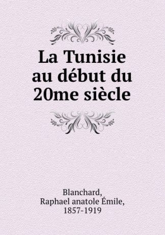 Raphaël Anatole Émile Blanchard La Tunisie au debut du 20me siecle