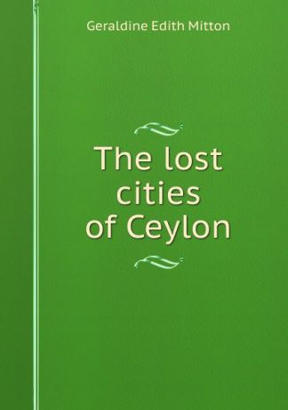 G.E. Mitton The lost cities of Ceylon